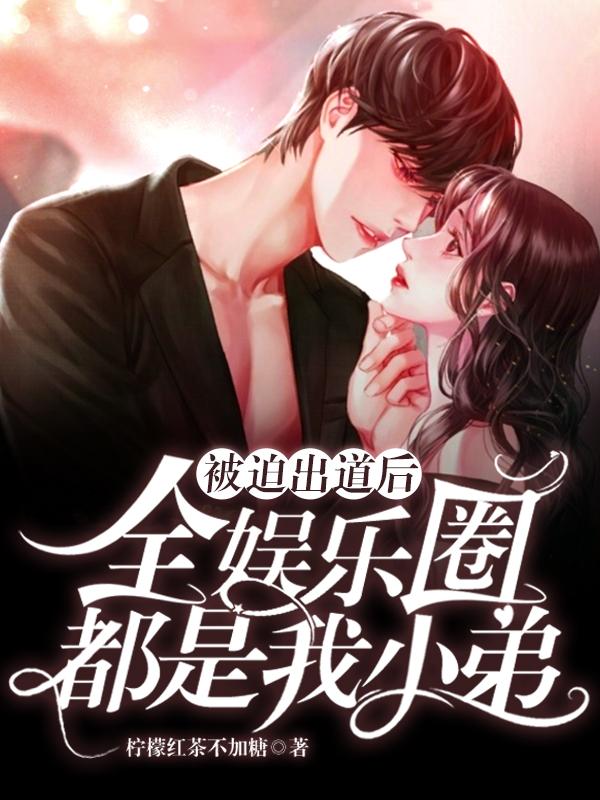 完整版《被迫出道后，全娱乐圈都是我小弟》全文阅读