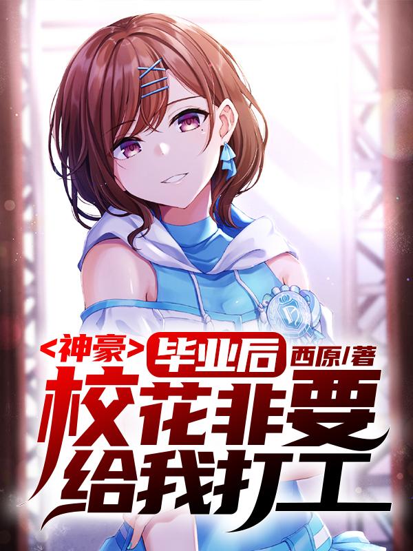 曼竹余川小说叫什么（神豪:毕业后，校花非要给我打工免费阅读）