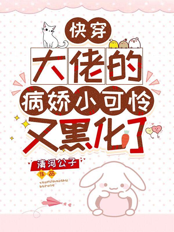 小说《快穿：大佬的病娇小可怜又黑化了》在线全文阅读
