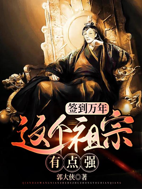 完整版《签到万年：这个祖宗有点强》免费阅读