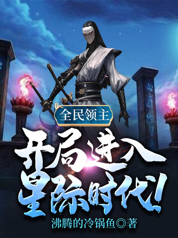 全民领主：开局进入星际时代！最新章节，全民领主：开局进入星际时代！免费阅读-美文小说