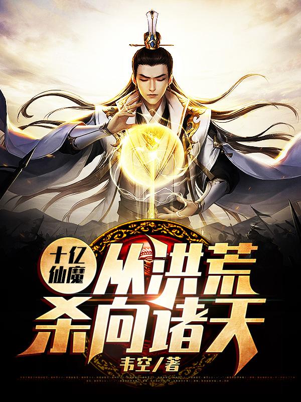 主人公叫林远的小说十亿仙魔：从洪荒杀向诸天！在线阅读全文-经典文学