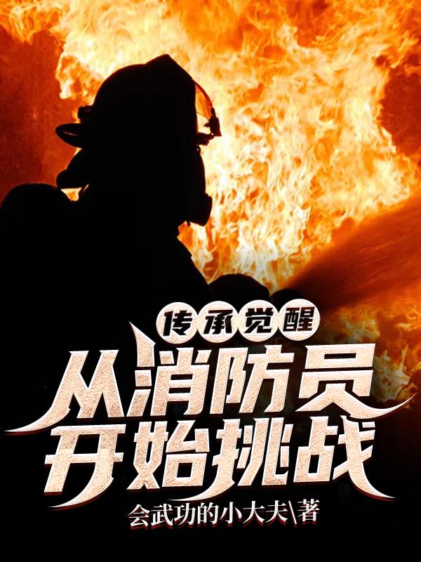 已完结小说《传承觉醒：从消防员开始挑战》全章节在线阅读