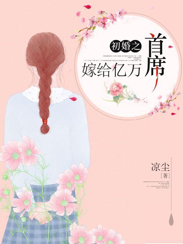 完整版《初婚之嫁给亿万首席》在线免费阅读