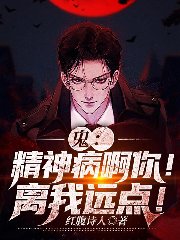 鬼：精神病啊你！离我远点！小辫子许杰王队长，鬼：精神病啊你！离我远点！全文在线阅读