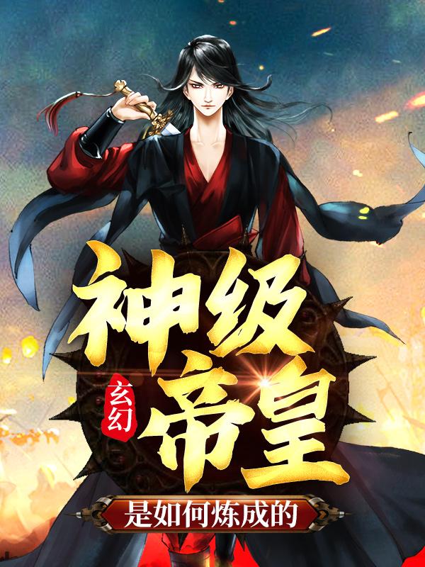 小说《玄幻：神级帝皇是如何炼成的》在线全文阅读