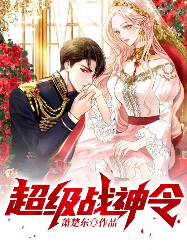 超级战神令最新章节，超级战神令免费阅读
