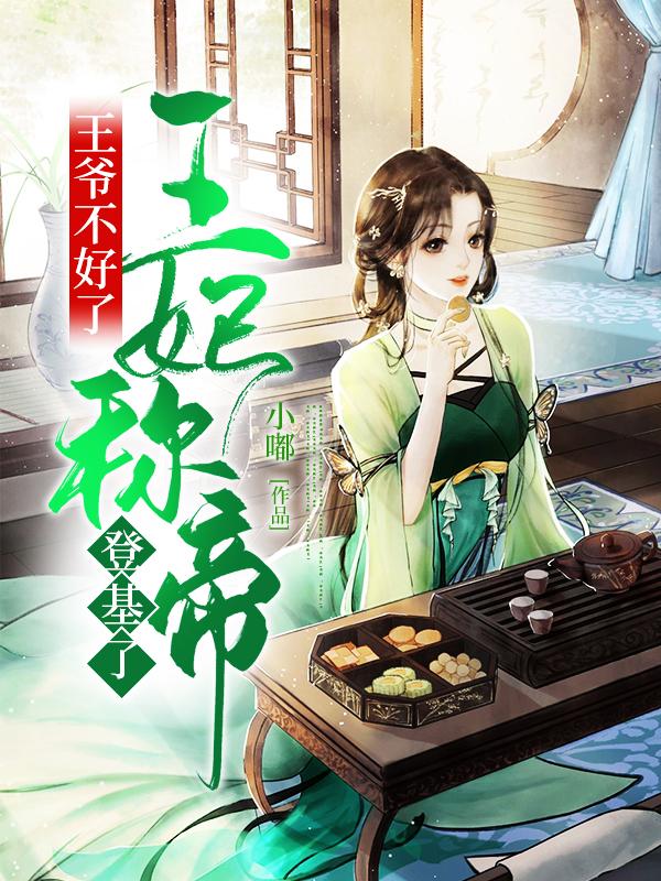《王爷不好了！王妃称帝登基了》全集免费在线阅读（林玉蠢货）
