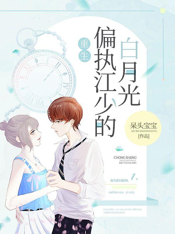 呆头宝宝小说《重生偏执江少的白月光》在线阅读