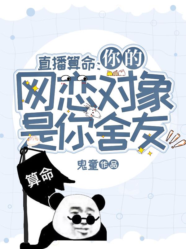 袁淳呆袜小说《直播算命：你的网恋对象是你舍友》在线阅读