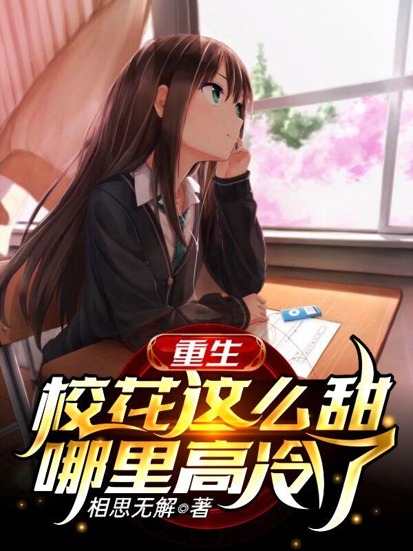 完整版《重生：校花这么甜，哪里高冷了》章节目录在线阅读