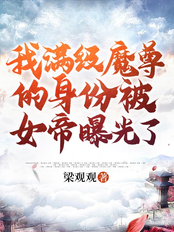 完整版《我满级魔尊的身份被女帝曝光了》txt下载