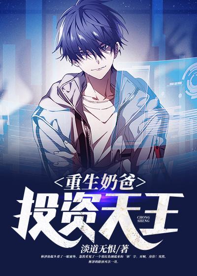 重生奶爸，投资天王林泽陈玲宋雪，重生奶爸，投资天王在线无弹窗阅读