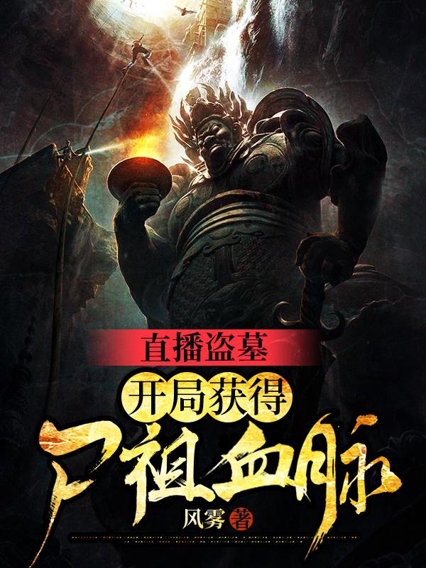 小说《直播盗墓：开局获得尸祖血脉》全文免费阅读