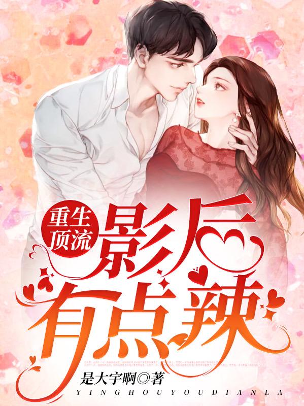 求重生顶流：影后有点辣小说免费资源