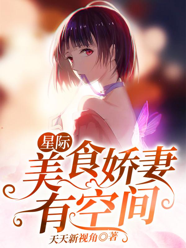 星际：美食娇妻有空间小说，星际：美食娇妻有空间沐一一星砚-优文网