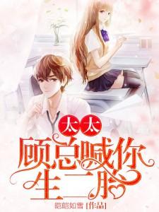 完整版《太太，顾总喊你生二胎》在线免费阅读