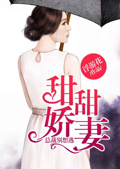 小说《甜甜娇妻：总裁别想逃》全文免费阅读
