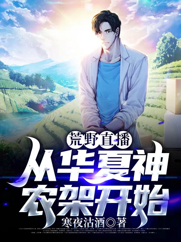 荒野直播，从华夏神农架开始全章节免费在线阅读，陆奇完结版
