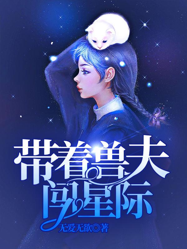 小说《带着兽夫闯星际》全文免费阅读