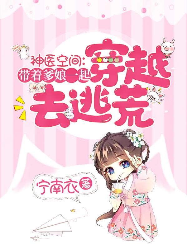 完整版《神医空间：带爹娘一起穿越去逃荒》txt下载