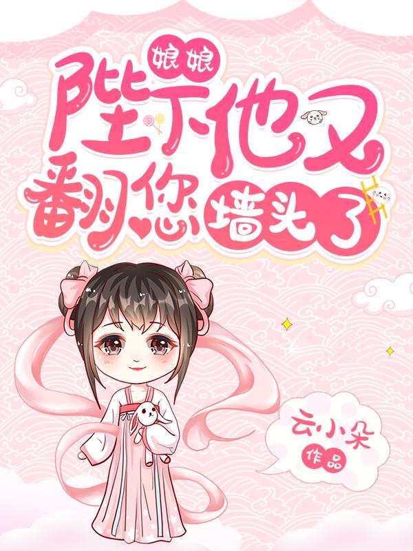 娘娘，陛下他又翻您墙头了！小说，娘娘，陛下他又翻您墙头了！免费阅读