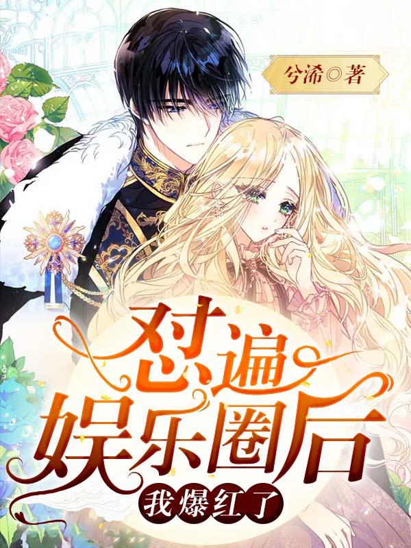 完整版《怼遍娱乐圈后我爆红了》全章节阅读-优文网