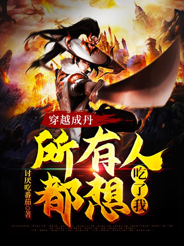 穿越成丹，所有人都想吃了我
