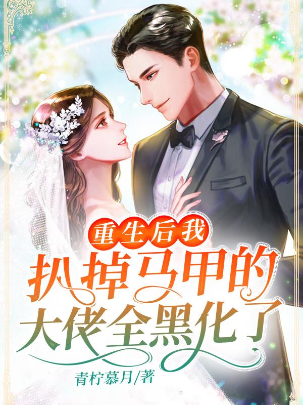 《重生后我扒掉马甲的大佬全黑化了》全集免费在线阅读（楚若棠楚若柏）