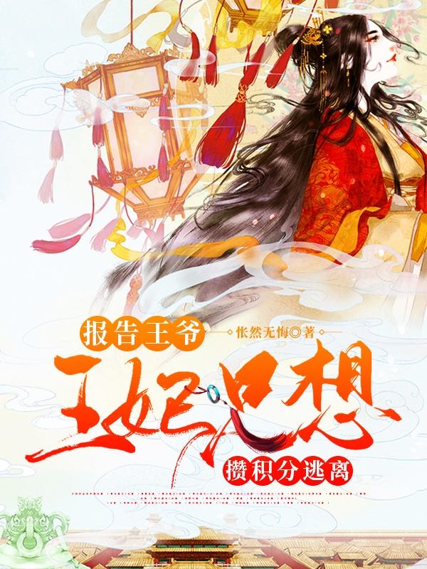 已完结小说《报告王爷，王妃只想攒积分逃离》在线全文阅读