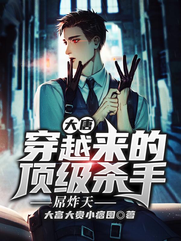 大唐穿越来的顶级杀手：屌炸天欣欣祁晋王达，大唐穿越来的顶级杀手：屌炸天最新章节
