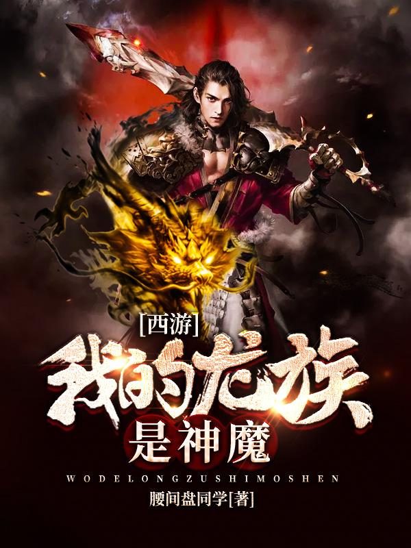 已完结小说《西游：我的龙族是神魔》全章节在线阅读-优文网