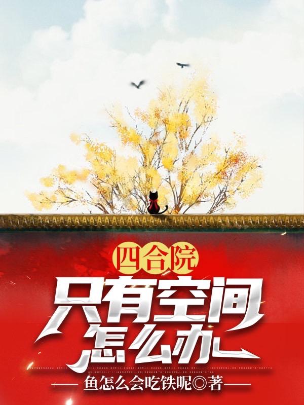 四合院：只有空间怎么办最新章节，四合院：只有空间怎么办免费阅读