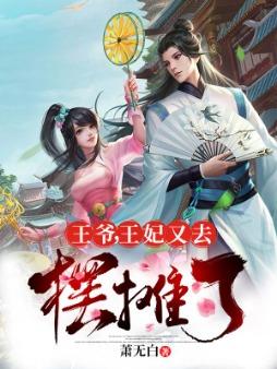 完整版《王爷，王妃又去摆摊了》全文阅读-优文网