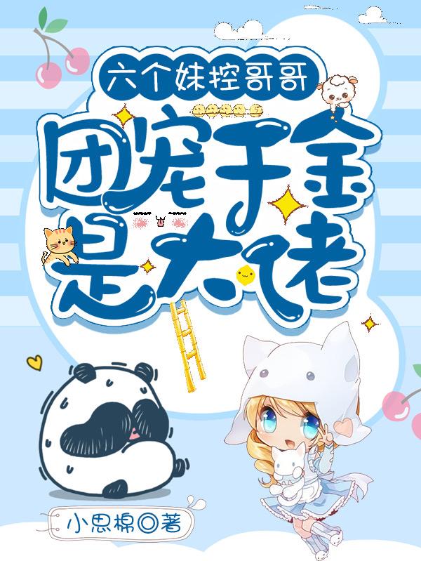 六个妹控哥哥：团宠千金是大佬最新章节，六个妹控哥哥：团宠千金是大佬免费阅读-美文小说