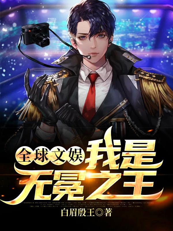《全球文娱：我是无冕之王》小说全文在线试读，《全球文娱：我是无冕之王》最新章节目录