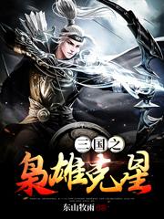 三国之枭雄克星东山牧雨，三国之枭雄克星小说免费阅读-瑞奇文学
