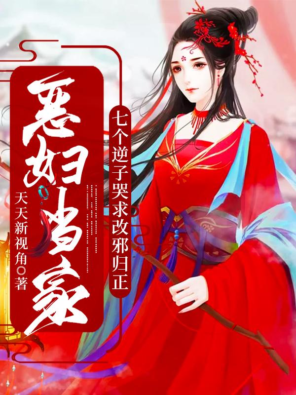 恶妇当家：七个逆子哭求改邪归正最新章节，恶妇当家：七个逆子哭求改邪归正免费阅读