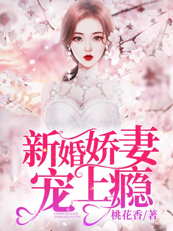 新婚娇妻宠上瘾免费阅读，新婚娇妻宠上瘾全文在线阅读