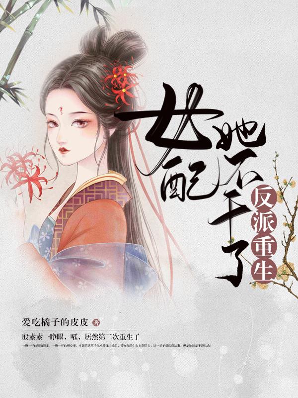 小说《反派重生 : 女配她不干了》全文免费阅读