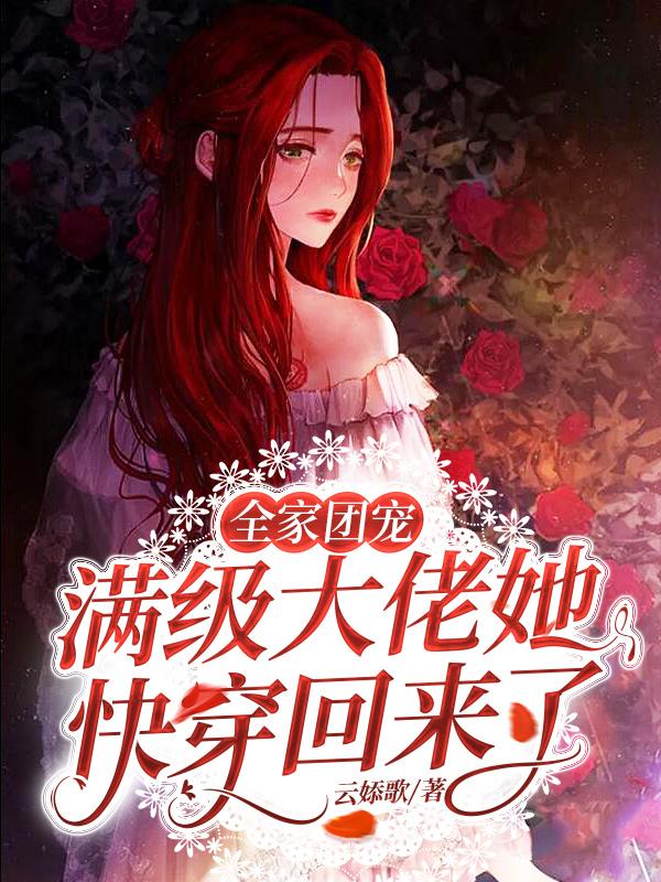 全家团宠：满级大佬她快穿回来了最新章节，全家团宠：满级大佬她快穿回来了免费阅读