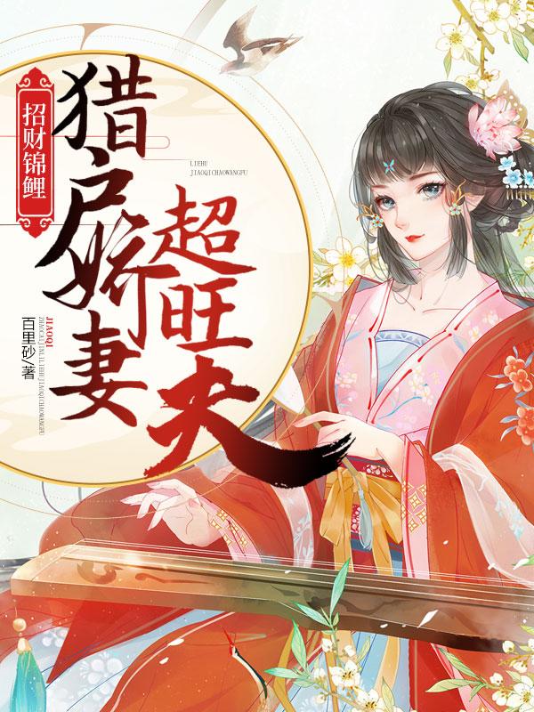《招财锦鲤：猎户娇妻超旺夫》小说章节列表免费试读，唐时锦磊哥儿唐有德小说在线阅读