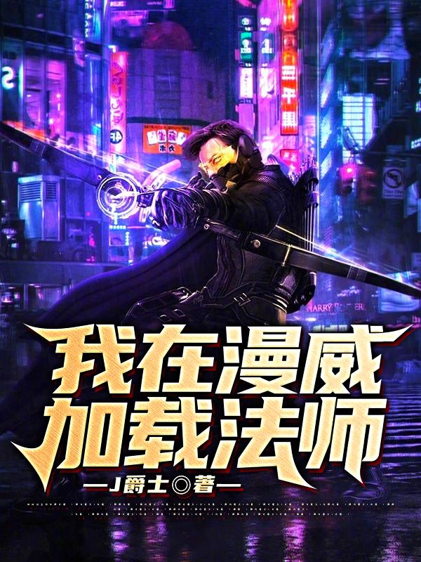 我在漫威加载法师最新章节，我在漫威加载法师免费阅读-经典文学