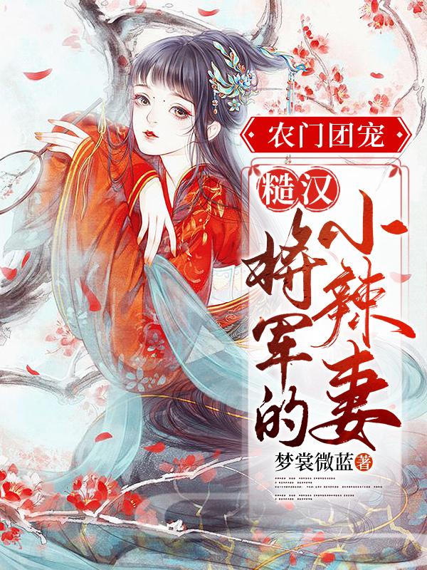 农门团宠：糙汉将军的小辣妻楚鸿生祝云锦祝娘子，农门团宠：糙汉将军的小辣妻小说免费阅读