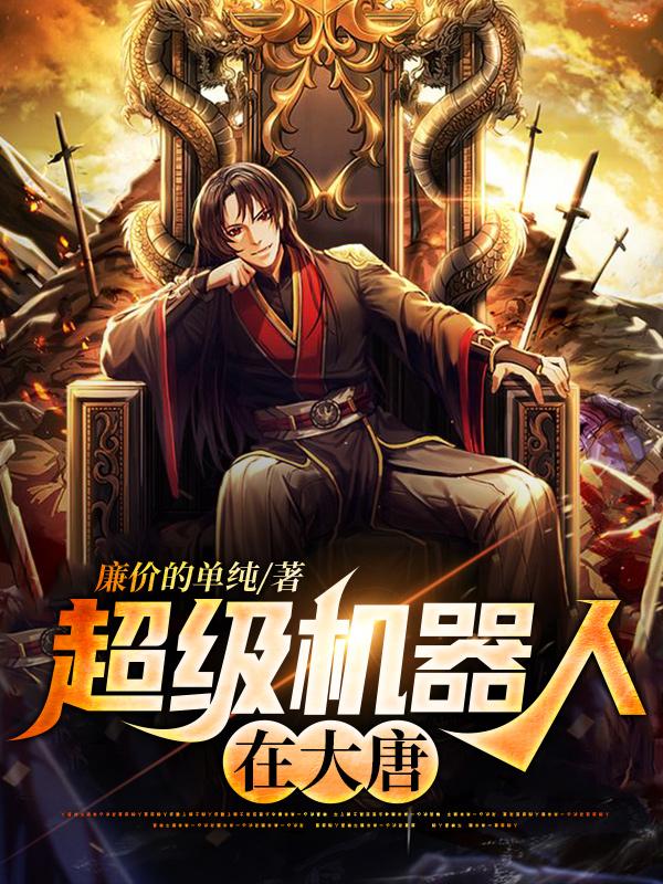 《超级机器人在大唐》小说主角云逸科学家柠丫头全文章节免费在线阅读