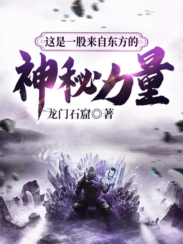 这是一股来自东方的神秘力量小说，这是一股来自东方的神秘力量最新章节-经典文学