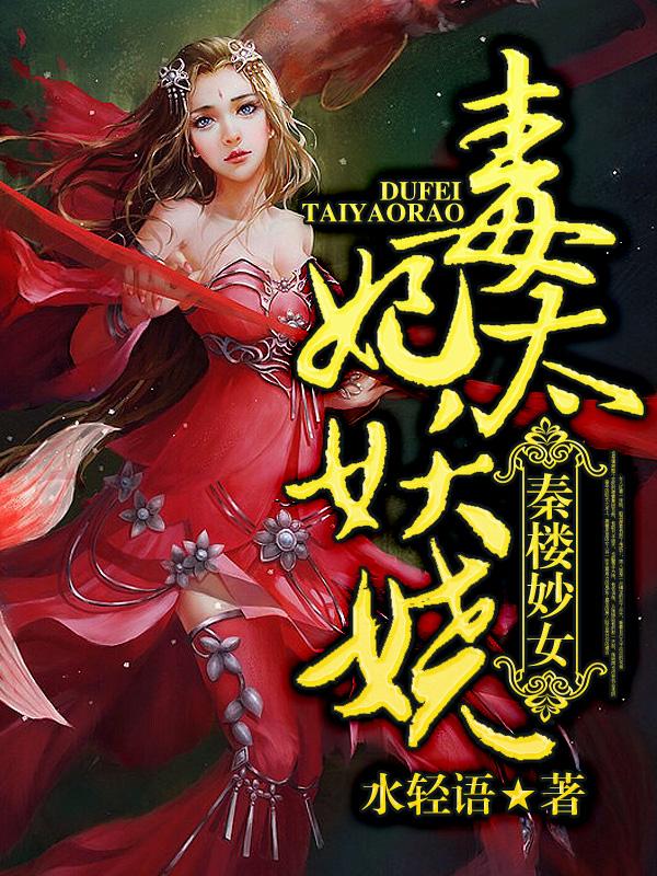 毒妃太妖娆：秦楼妙女小说阅读，毒妃太妖娆：秦楼妙女完整版