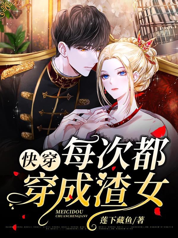 小说《快穿：每次都穿成渣女》全文免费阅读