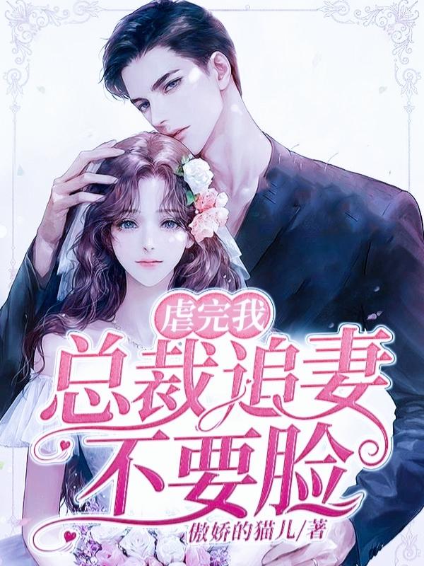 小说《虐完我，总裁追妻不要脸》在线全文阅读