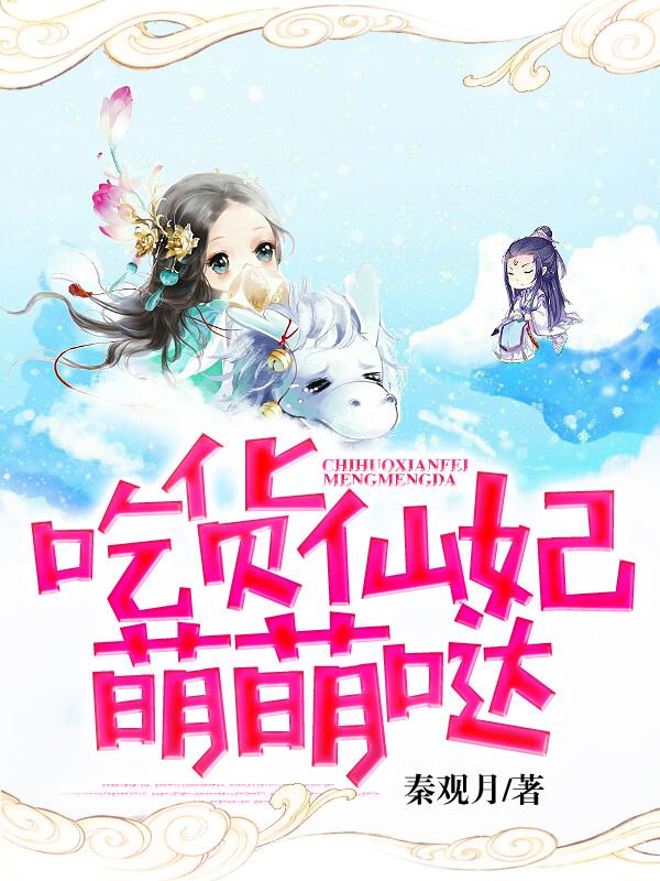已完结小说《吃货仙妃萌萌哒》全章节在线阅读